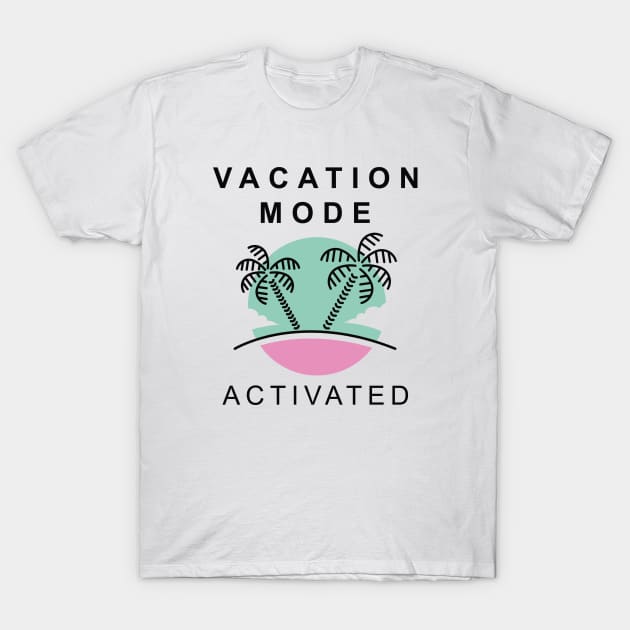 Vacation Mode Activated T-Shirt by LuckyFoxDesigns